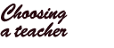Choosing a teacher